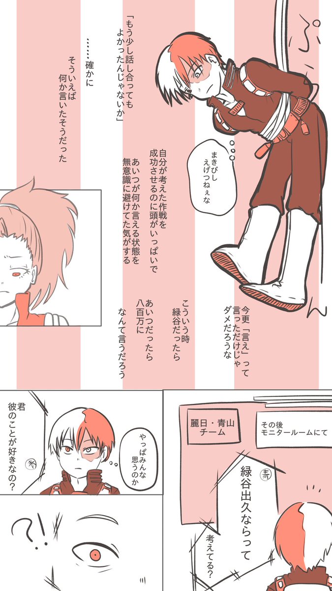 期末試験の轟百ならぬ轟出。
「話し合ってもよかったんじゃないか」から「何かあるんだよな⁈」の間とその後にはこんな風に緑谷がチラついたんじゃないかなっていう妄想。
ていうかすごくこうであって欲しい。 