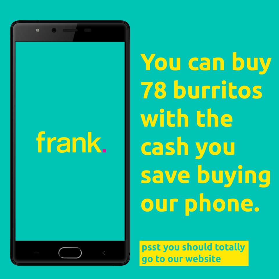 Do you want burritos? We want burritos. 
Buy frank. = Burrito money saved.

Back us now on Indiegogo