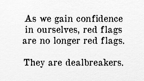 As we gain confidence in ourselves, red flags are no longer red flags. They are #dealbreakers. #believeinyou #bestrong #raisethebar