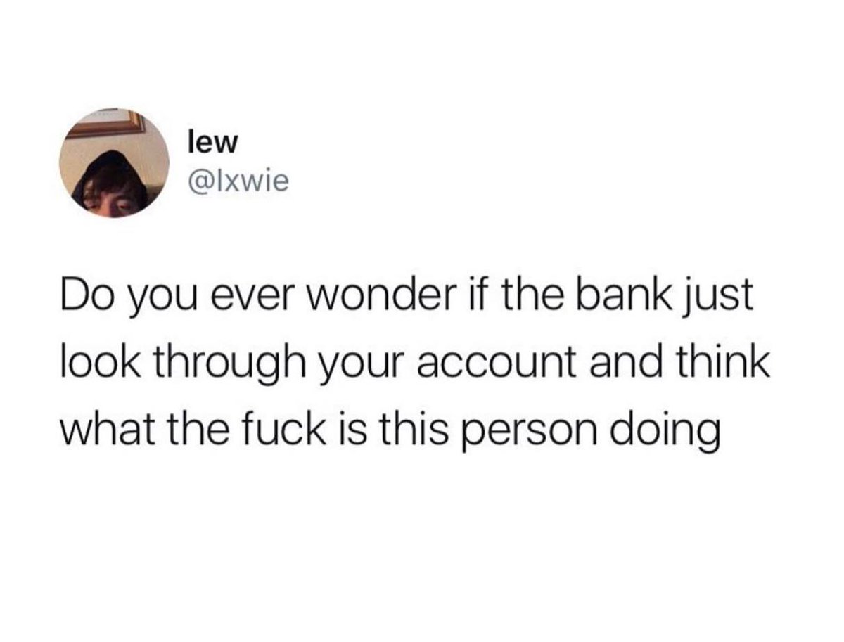 MensHumor's tweet photo. The bank? I look at my own account and go what the fuck is this person doing... https://t.co/ORuiuhiRo9