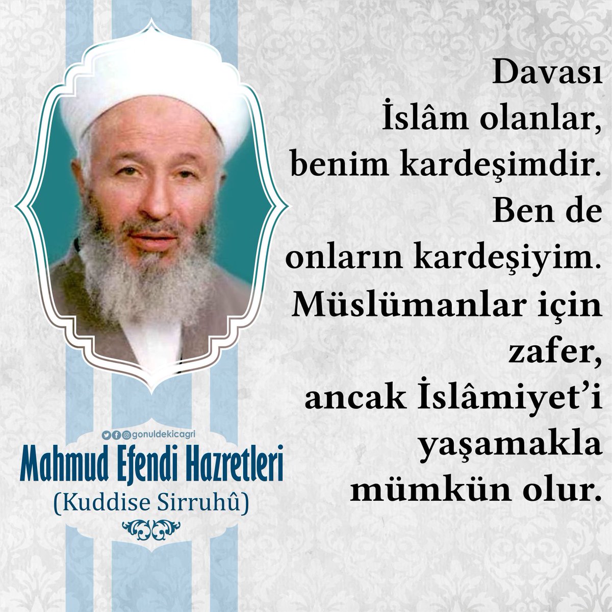 Müslümanlar için zafer ancak İslamiyet'i yaşamakla mümkün olur.

Mahmud Efendi Hazretleri (K.S)
