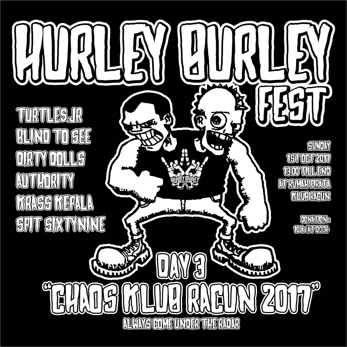 HURLEY BURLEY FEST
Day 3 at CHAOS KLUB RACUN
Sunday, 1st Oct 2017
 1PM till end! 
Always come under the radar 1312