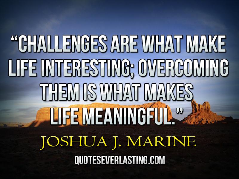 They made for life. Quotes about Challenges. Challenges in Life. Joshua j. Marine. РЭШ make your Life interesting.