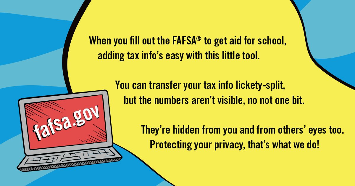 The IRS Data Retrieval Tool will return with the 2018–19 FAFSA on Oct. 1. For your privacy, the tax info you transfer won't be visible.