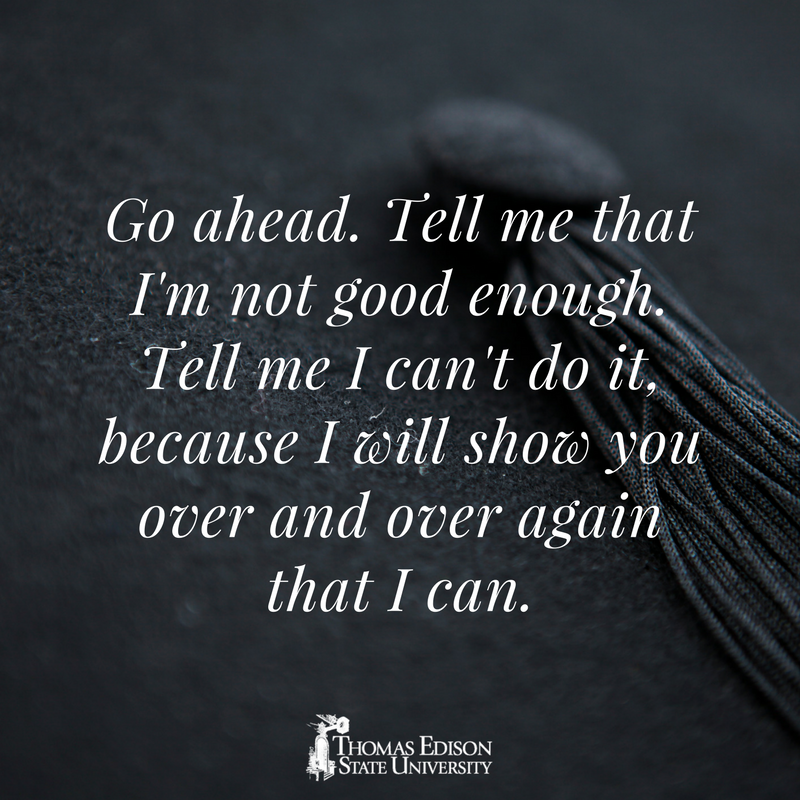 Thomas Edison State University Go Ahead Tell Me That I M Not Good Enough Tell Me I Can T Do It Because I Will Show You Over Over Again That I