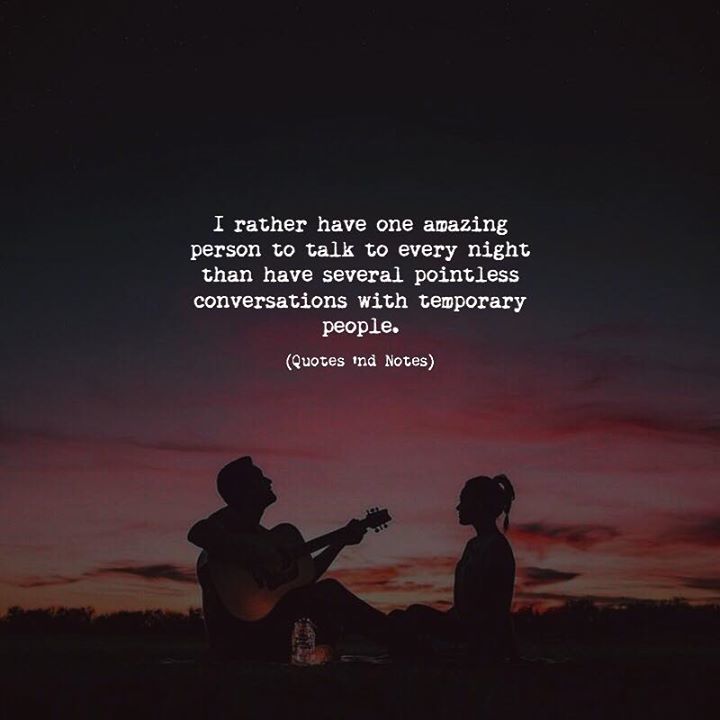 Quotes Nd Notes On Twitter I Rather Have One Amazing Person To Talk To Every Night Than Have Several Pointless Conversations With Temporary People Https T Co Gavz0ib6i1 Twitter