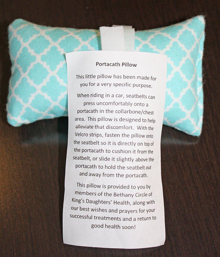 The Bethany Circle of KDH has donated pillows for portcath patients to wear; it covers the cath site to pad/protect when wearing a seatbelt.