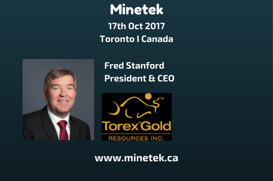 Insight from Fred Stanford President &amp; CEO <a href="/TorexGold/">Torex Gold</a> #minetek minetek.ca 17th Oct Toronto.