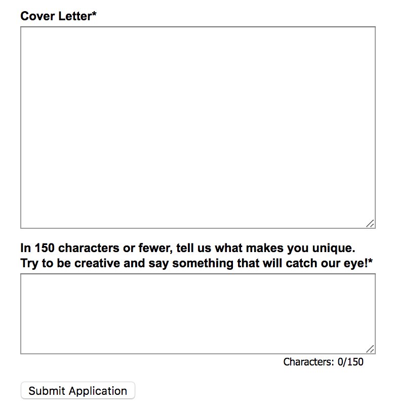 Screenshot of my browser showing two blank textareas. The first is says "Cover Letter" and the second says "In 150 characters or fewer, tell us what makes you unique. Try to be creative and say something that will catch our eye!*"