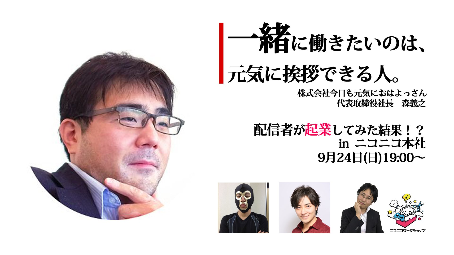 ニコニコ本社 On Twitter 本日 ご紹介する方はこの方 株式会社今日も元気におはよっさん 代表取締役社長 森 義之 9 24 日 自ら会社を立ち上げ 社長 となった配信者の皆さんに凸待ちskype面接が受けられるかも Https T Co Sqnn9qq4tf ニコニコワーク