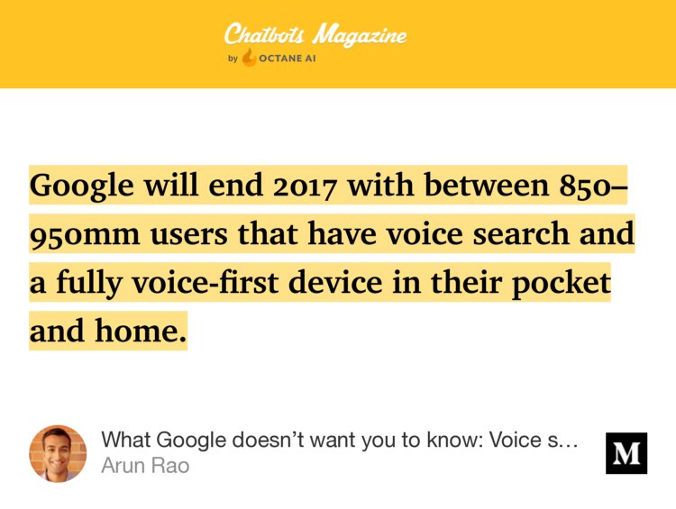 “Google will end 2017 with between 850–950mm users that have voice search and a fully voice-first device in their pocket and home.” from “What Google doesn’t want you to know: Voice search is taking over display search, while Assistant…” by Arun Rao.