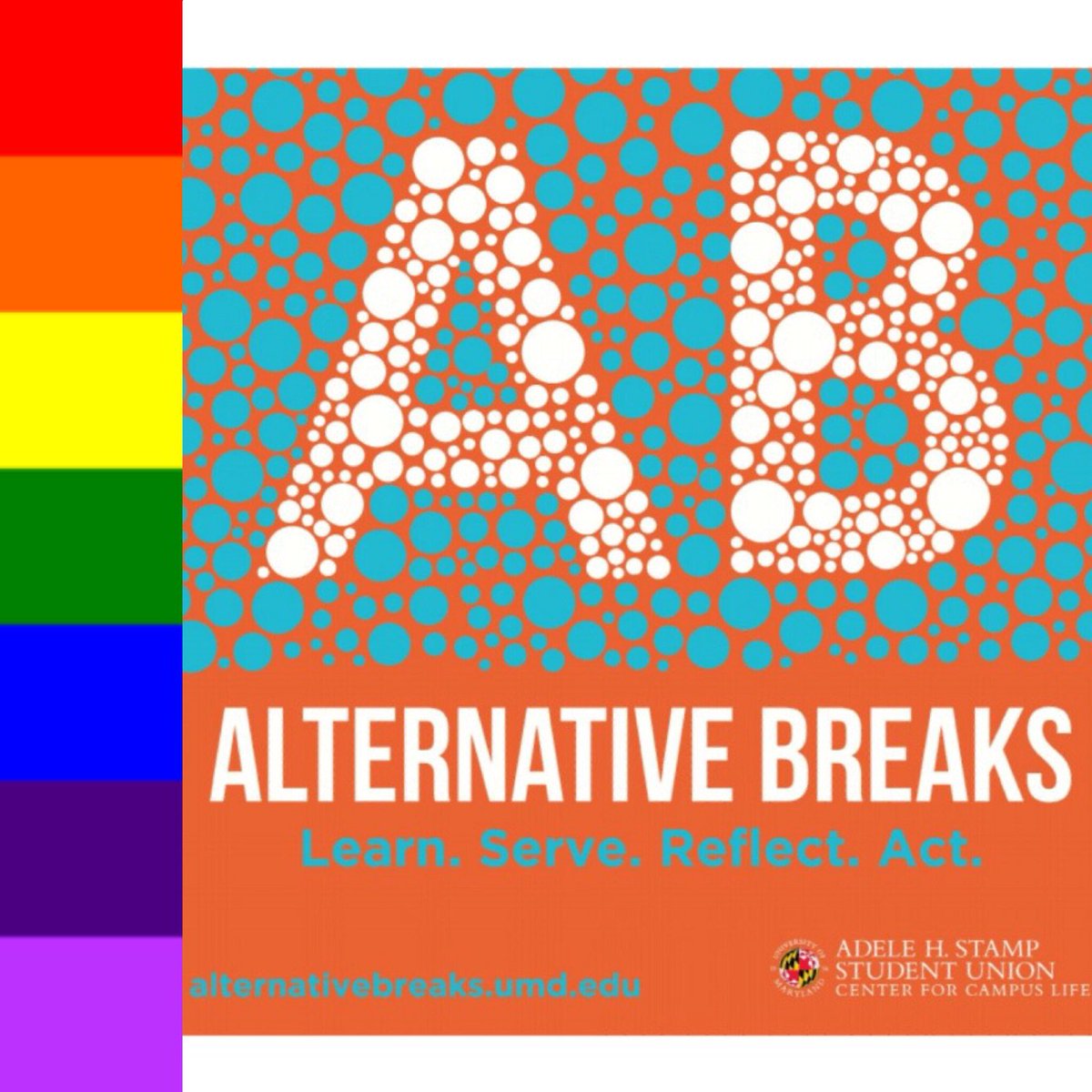 Left: a rainbow flag. Right: a logo, Alternative Breaks. Learn. Serve. Reflect. Act. <http://alternativebreaks.umd.edu> Logo: The Stamp (Adele H. Stamp Student Union).