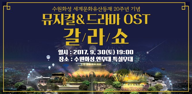 <수원시 뮤지컬&amp;드라마 OST 갈라쇼 개최>
○일시: 2017년 9월 30일(토) 오후7시
○장소: 수원화성 연무대 특설무대
○출연진: 수원시립교향악단, 수원시립합창단, 수원시립공연단, #김소현 &amp; #손준호, #김태우, #듀에토, #린, #알리