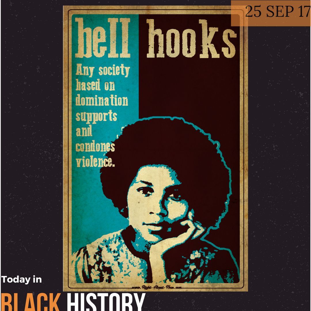 25 Sep 1952: Bell Hooks, prolific writer, feminist, and social activist turns 64 today. Happy birthday! 