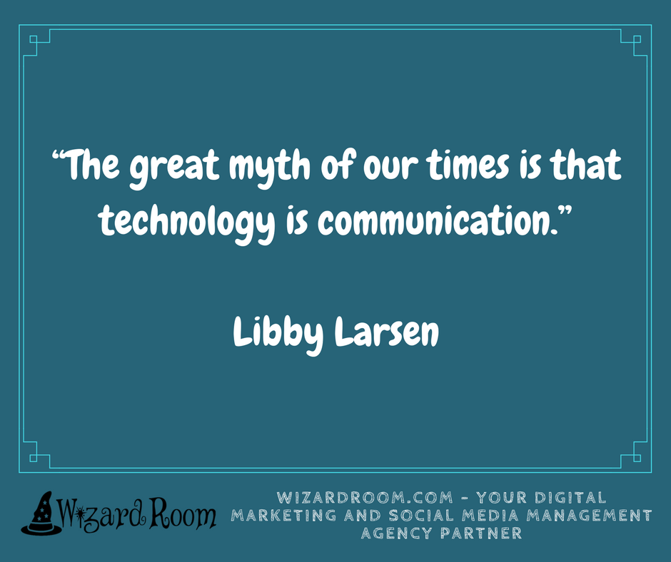 WizardRoom's tweet photo. “The great myth of our times is that technology is communication.”

-Libby Larsen https://t.co/94tYbbA4aL
