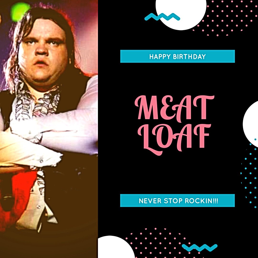 HAPPY BIRTHDAY MEAT LOAF!!!
Never Stop Rocking!!! 