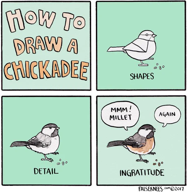 You can always swap 'ingratitude' with 'entitlement' if you're in a pinch!
https://t.co/Q135p6JDT4 #falseknees #comic #chicadee #webcomic #howto #howtodraw #ingratitude #millet 