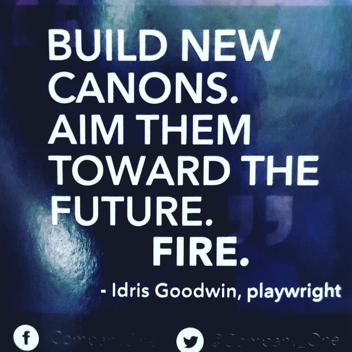 Motto for the year <a href="/company_one/">Company One Theatre</a> (courtesy of <a href="/idrisgoodwin/">Idris Goodwin</a>):