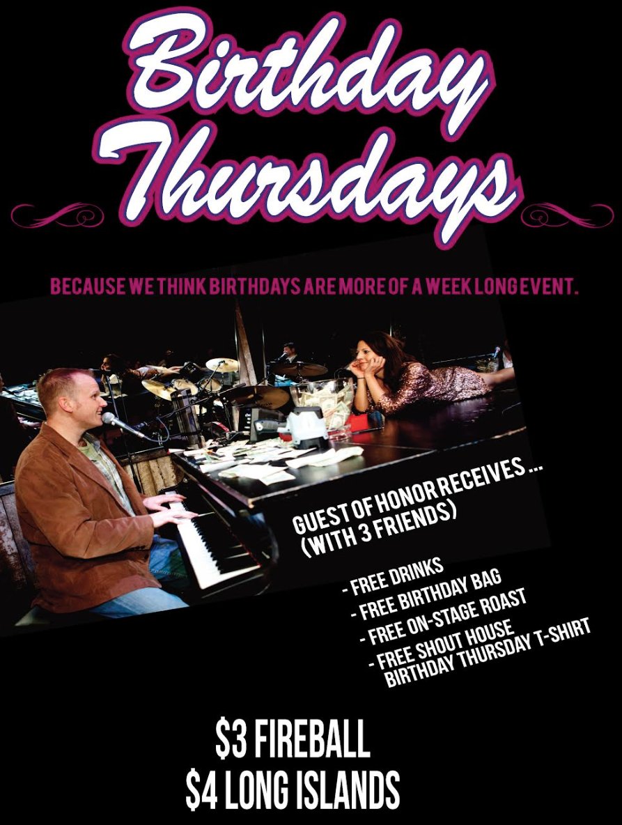 Birthday Thursday is here! Drink for free on the Thursday before or after your birthday here at SHOUT! Doors open at 7, pianos at 8!