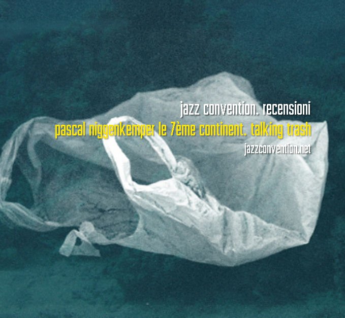 review by Aldo Del Noce in Jazz Convention about the CD 'Talking Trash' 'le 7ème Continent' goo.gl/Zf863D  x.com/jazzconvention…