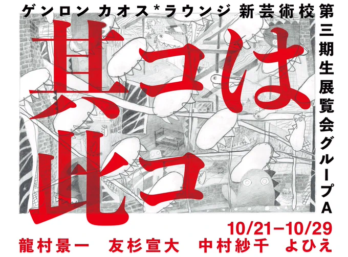 ド!
ゲンロン カオス*ラウンジ
新芸術校第三期生展覧会
グループA
「其コは此コ」

ドド!
出展作家:
龍村景一
友杉宣大
中村紗千
よひえ

会期:10月21日(土)〜10月29日(日)

会場:ゲンロン カオス*ラウンジ五反田アトリエ
#新芸術校

ドドド!!
来たる👹🔥 