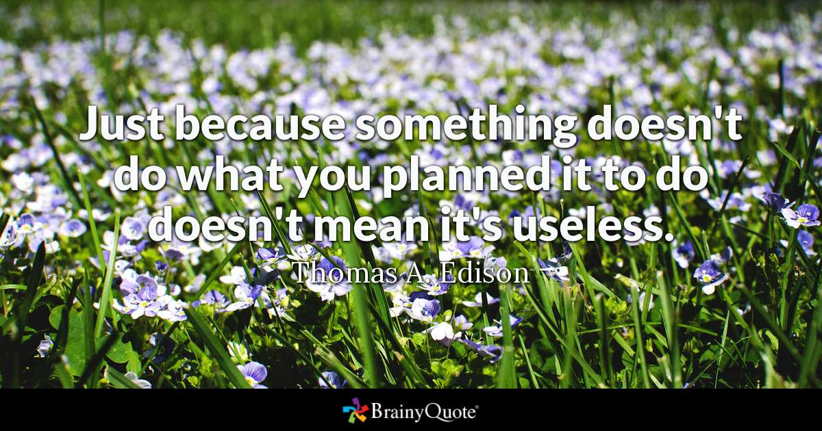Just because something doesn't do what you planned it to do doesn't mean it's useless.
brainyquote.com/quotes/quotes/… #brainyquote #QOTD #invention