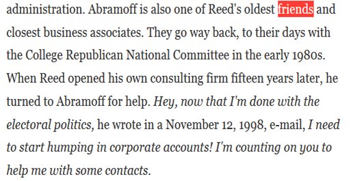 16. Reed once wrote to Abramoff “I need to start humping in corporate accounts! I’m counting on you to help me..”  https://www.gq.com/story/ralph-reed-gop-lobbyist-jack-abramoff