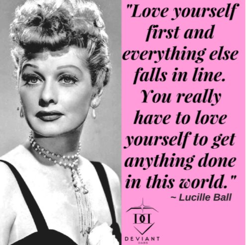 DeviantDabs's tweet photo. You HAVE to love yourself first!!! #loveyourself #maketimeforyou #lucilleball #deviantdabs #motivationalquotes https://t.co/5bP6T7stEu