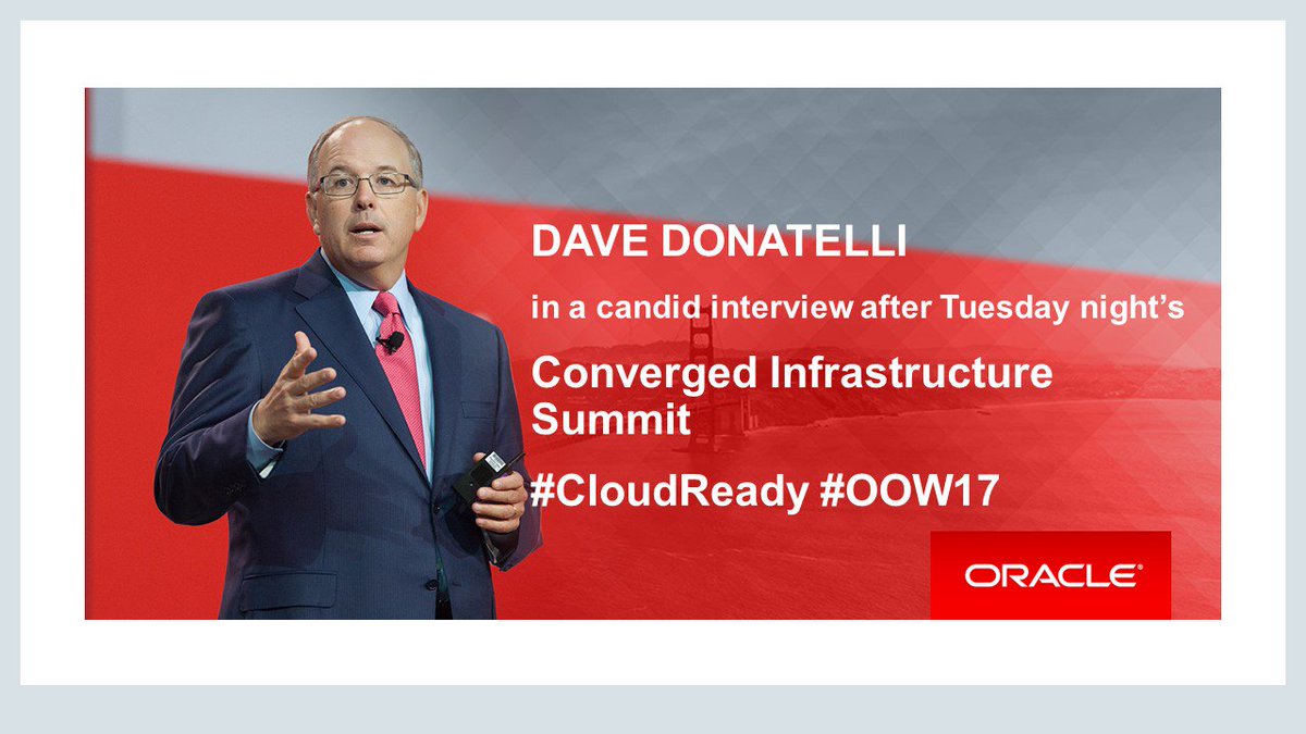 DAVE DONATELLI
in a candid interview after Tuesday night’s
Converged Infrastructure Summit
#CloudReady #OOW17 ora.cl/JO14l
