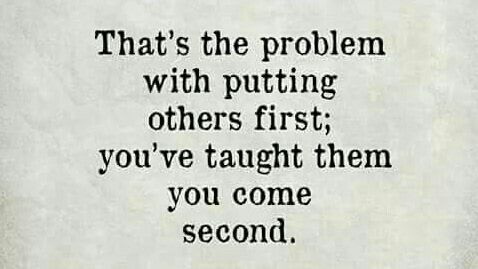 That's the problem with putting others first; you've taught them you come second. #takecareofyoutoo #balancematters