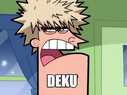 Deku *Breathes*

Kacchan -
