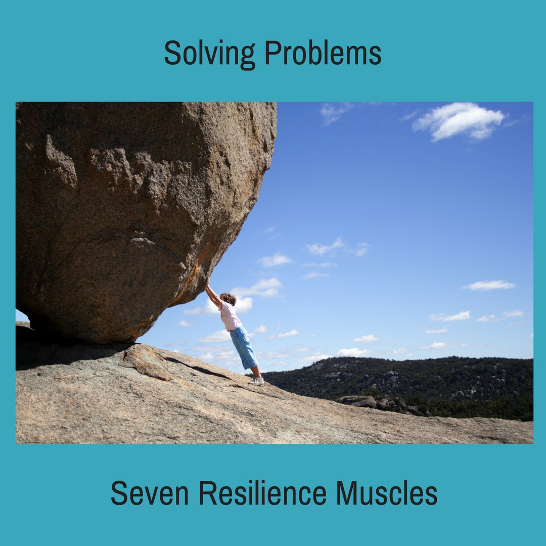 Solving Problems: Seven Resilience Muscles: 
Positivity
Confidence
Priorities
Creativity
Connection
Structure
Experimenting
Finding Balance