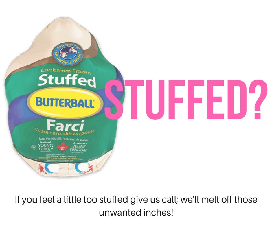 We hope everyone was able to have a great meal with friends and family; but if you feel a little too stuffed we'll melt off unwanted inches!