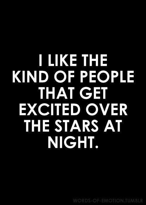 We like the kind of people that get excited over the stars at night
