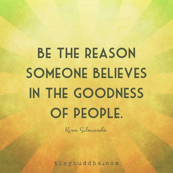 tinybuddha's tweet photo. Be the reason someone believes in the goodness of people. https://t.co/I1DJCQ26k1