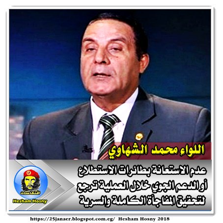 اللواء محمد الشهاوي عن حادث الواحات عدم الاستعانة بطائرات الاستطلاع أو الدعم الجوي خلال العملية ترجع لتحقيق المفاجأة الكاملة والسرية