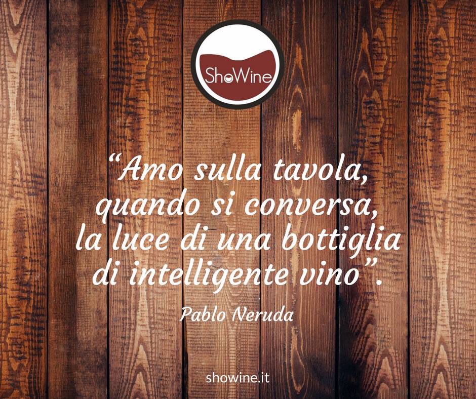 "Amo sulla tavola, quando si conversa, la luce di una bottiglia di intelligente vino". Pablo Neruda #winequotes
