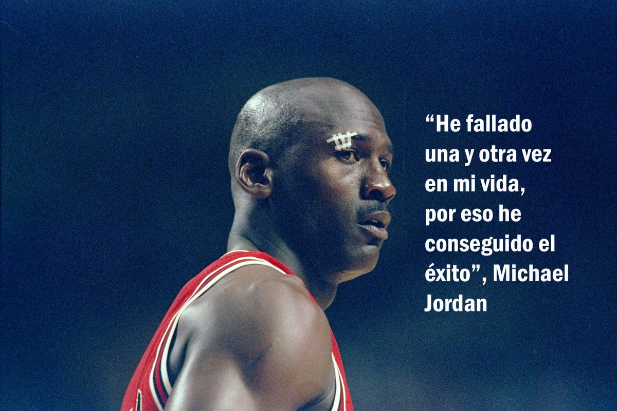 "He fallado una y otra vez en mi vida, por eso he conseguido el éxito". - Michael Jordan