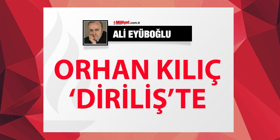 Orhan Kılıç 'Diriliş'te / Ali Eyüboğlu yazdı... mill.yt/xofej <a href="/eyuboglualice/">AliEyubogluOfficial</a>