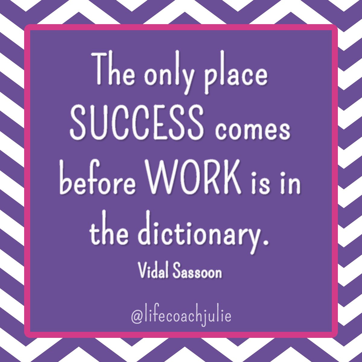 LifeCoachJulieM's tweet photo. The only place SUCCESS comes before WORK is in the dictionary. Vidal Sassoon  #lifecoach  #lifecoach https://t.co/Vi0QpgNwWa