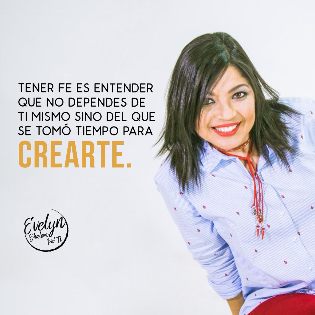 Tener fe es entender que no dependes de ti mismo sino del que tomó tiempo para CREARTE. #ShalomPaTi #EvelynFrases