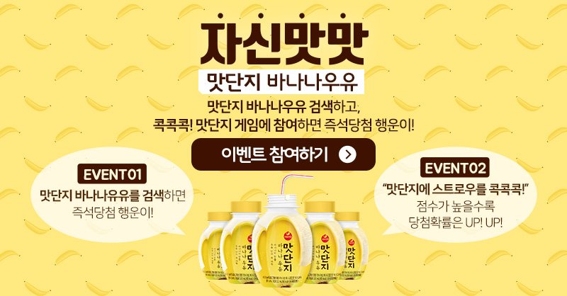 “자신맛맛 맛단지 바나나우유! 이벤트” 맛단지 바나나우유 검색하고, ‘맛단지에 스트로우를 콕콕콕!’ 점수를 획득하면 푸짐한 경품의 행운이! ▶promotion.seoulmilk.co.kr:446/event/20171016…