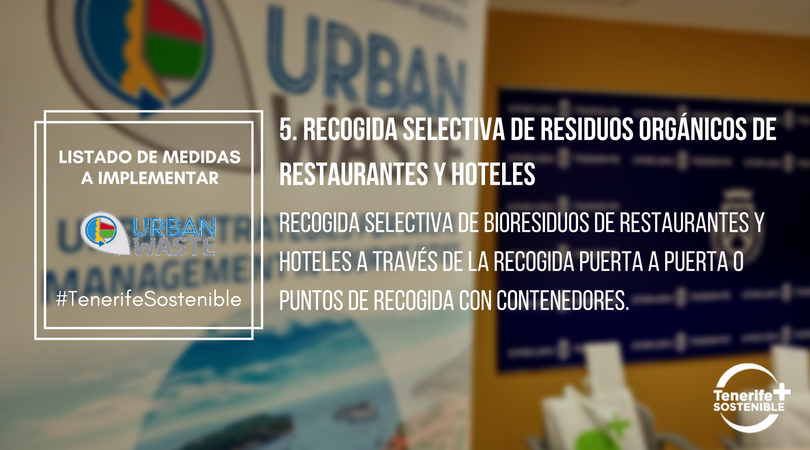 Listado de medidas a implementar. 
5. Recogida selectiva de residuos orgánicos de restaurantes y hoteles. #TenerifeSostenible #UrbanWasteEU