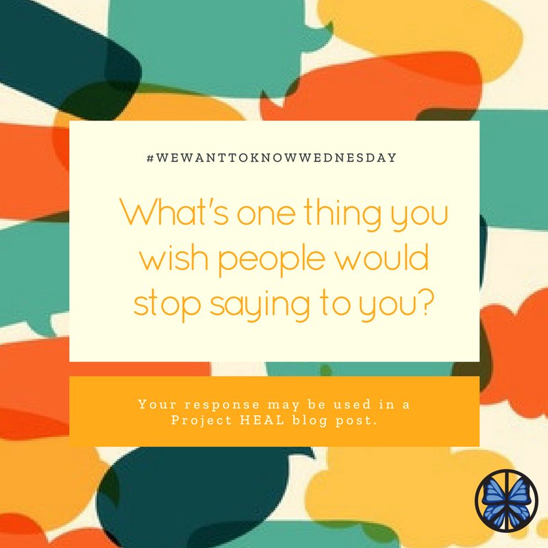 TheProjectHEAL's tweet photo. What's one thing you wish people would stop saying to you?
#WEWANTTOKNOWWEDNESDAY
Your response may be used in a Project HEAL blog post. https://t.co/cFj3jn5qln