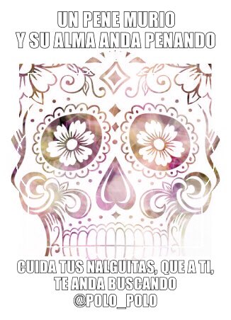 Se murió un pene y su alma anda penando, cuida tus nalguitas porque a ti te anda buscando #Calaveras