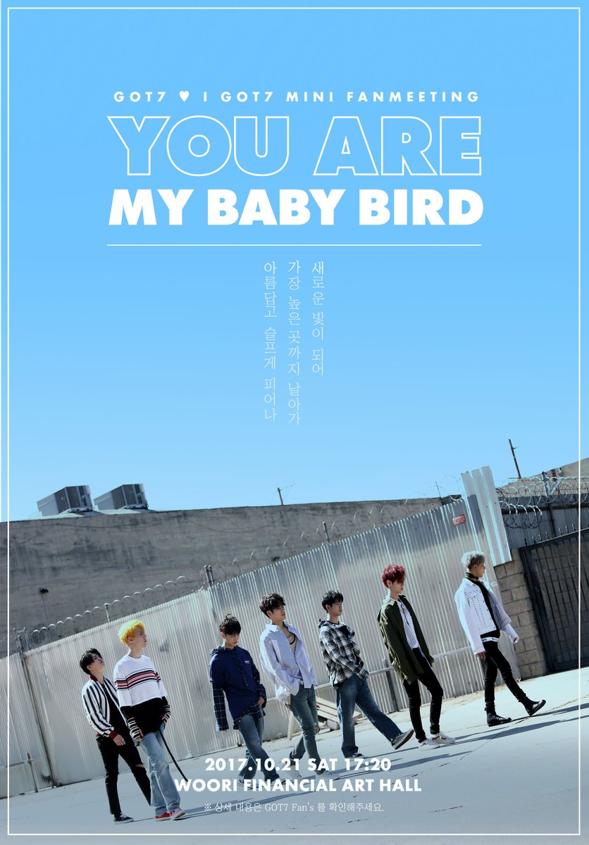 GOT7 ♥ I GOT7 MINI FANMEETING
<YOU ARE MY BABY BIRD>

2017.10.21 SAT 17:20 @ 우리금융아트홀

Detailed Info Soon!

#GOT7 #갓세븐
#7for7 #YouAre