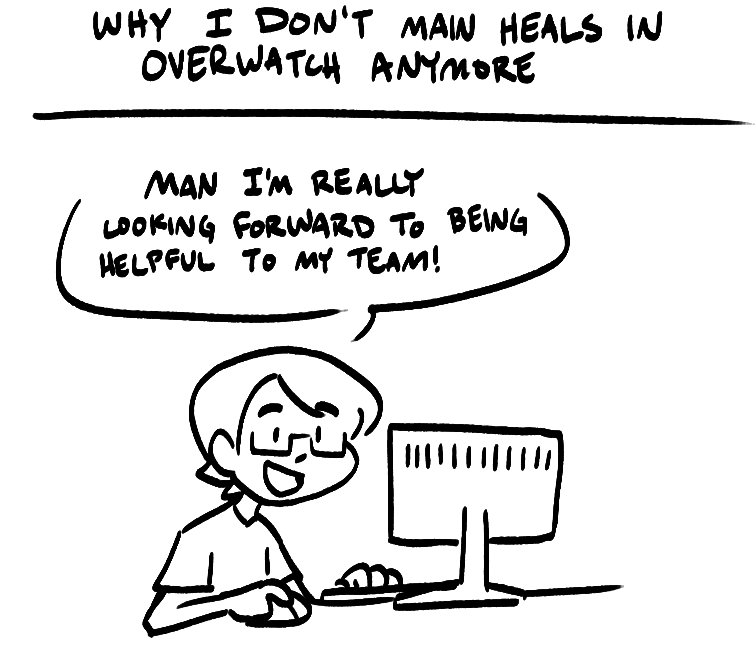 Nowadays I just stick to instalocking Torb. Healing in Overwatch always feels like pulling teeth. 