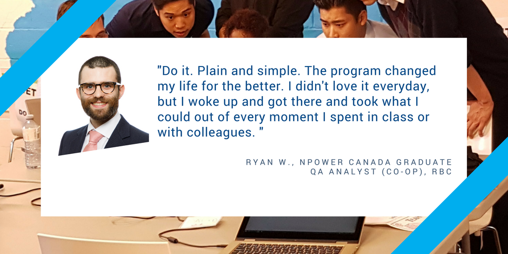We asked our graduates what they would say to someone thinking about applying to <a href="/NPowerCanada/">NPower Canada</a>. Here are just a few responses: