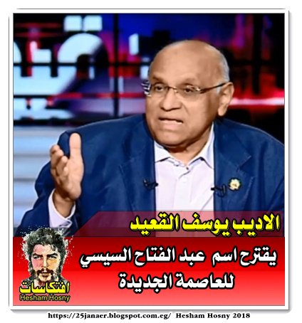 الاديب يوسف القعيد يقترح اسم "عبد الفتاح السيسي" للعاصمة الجديدة