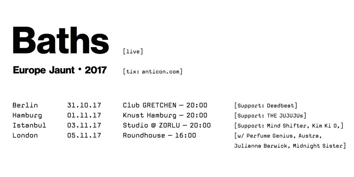 BATHS — EUROPE JAUNT 2017
[ anticon.com/events ]

BERLIN
HAMBURG
ISTANBUL
LONDON

[ 1st audiences to hear new record + live set ]